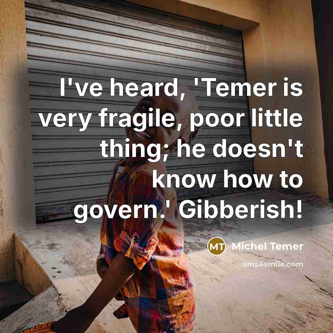 “I've heard, 'Temer is very fragile, poor little thing; he…” quote by Michel Temer