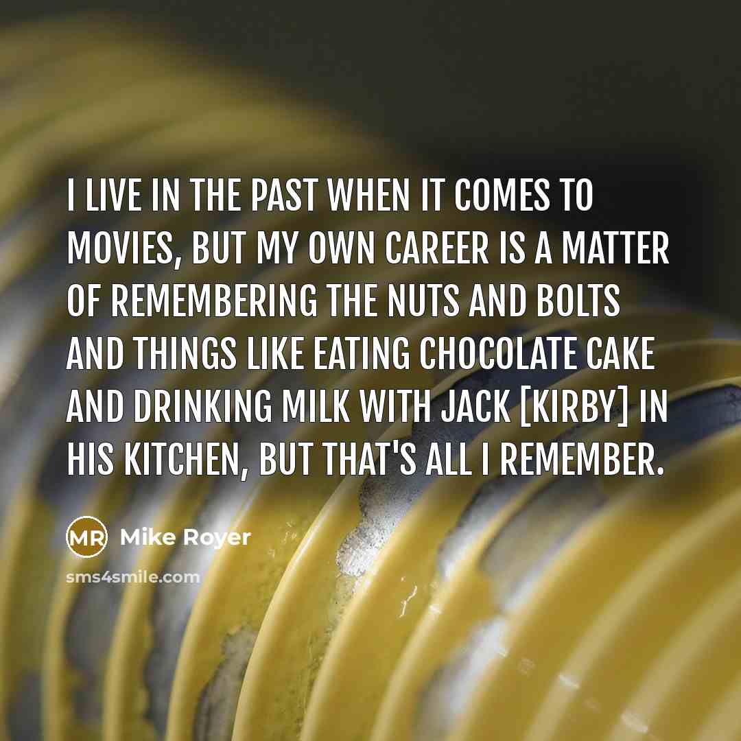 “I live in the past when it comes to movies,…” quote by Mike Royer