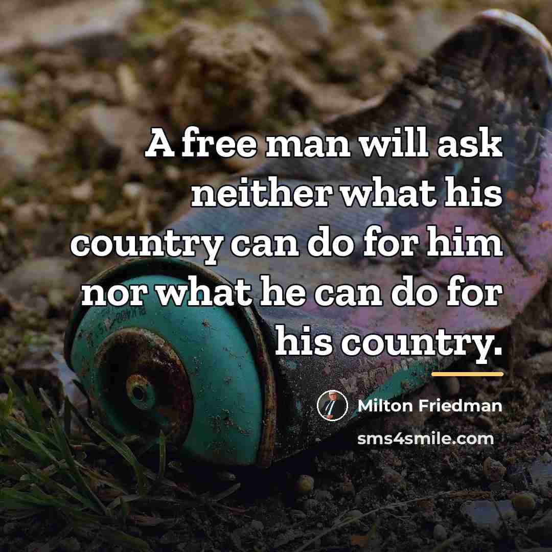 “A free man will ask neither what his country can…” quote by Milton Friedman