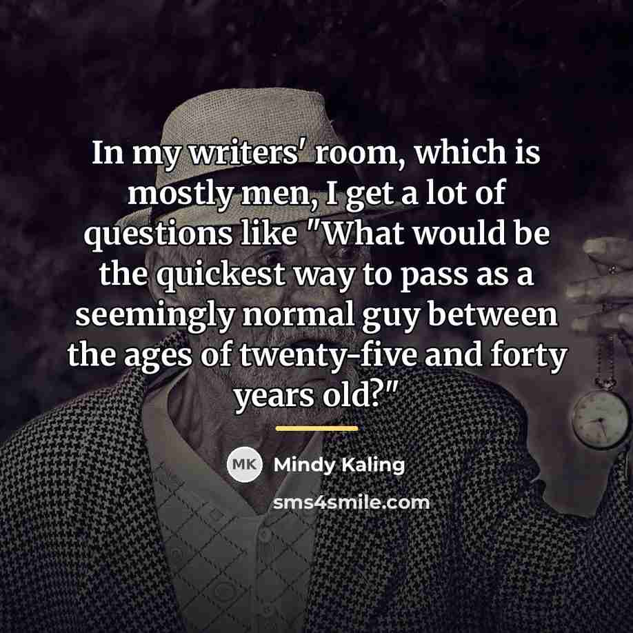 “In my writers' room, which is mostly men, I get…” quote by Mindy Kaling