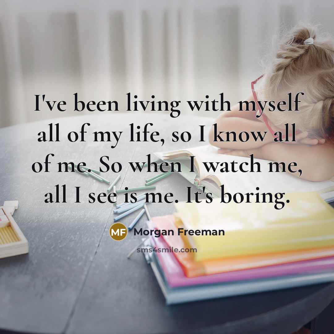 “I've been living with myself all of my life, so…” quote by Morgan Freeman
