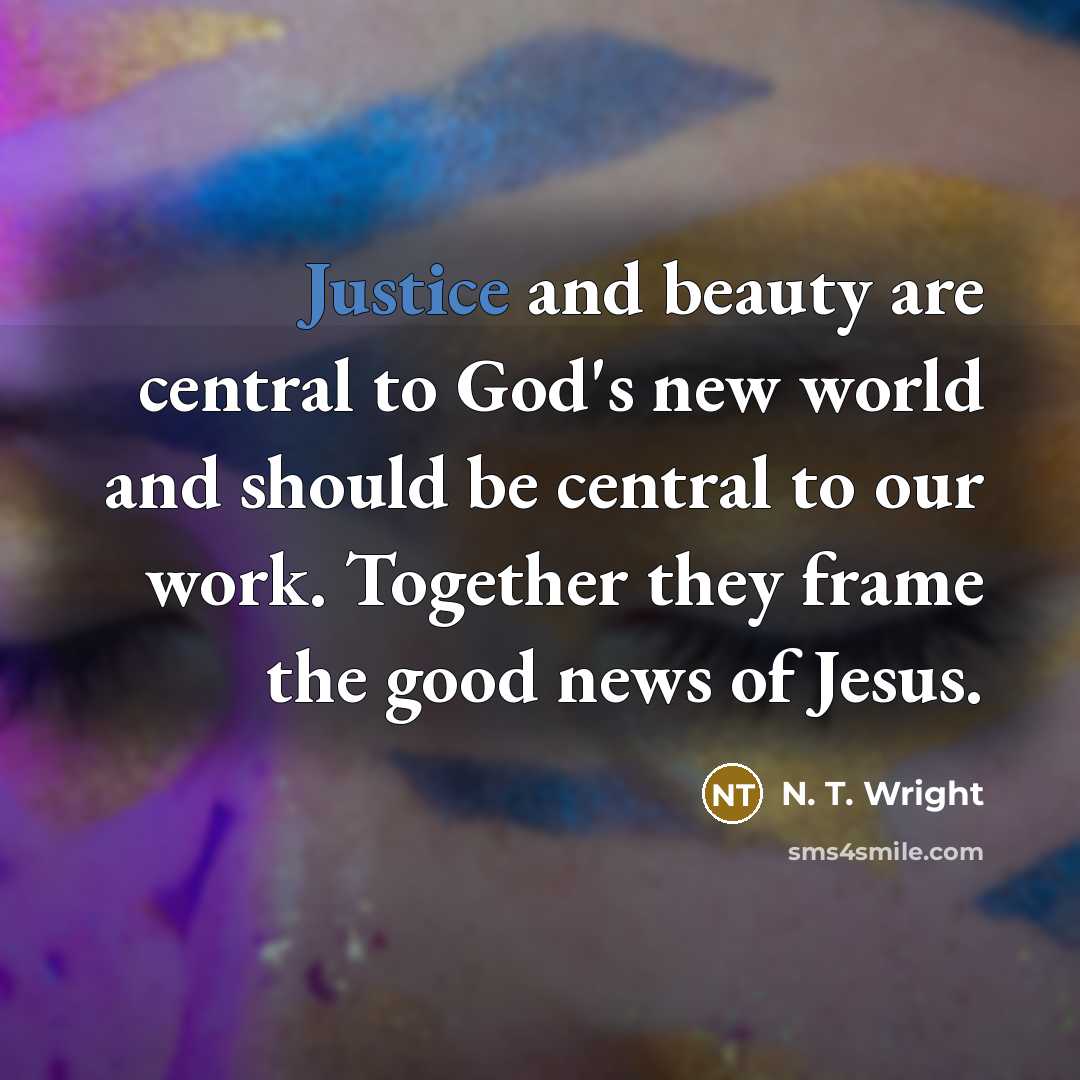 “Justice and beauty are central to God's new world and…” quote by N. T. Wright