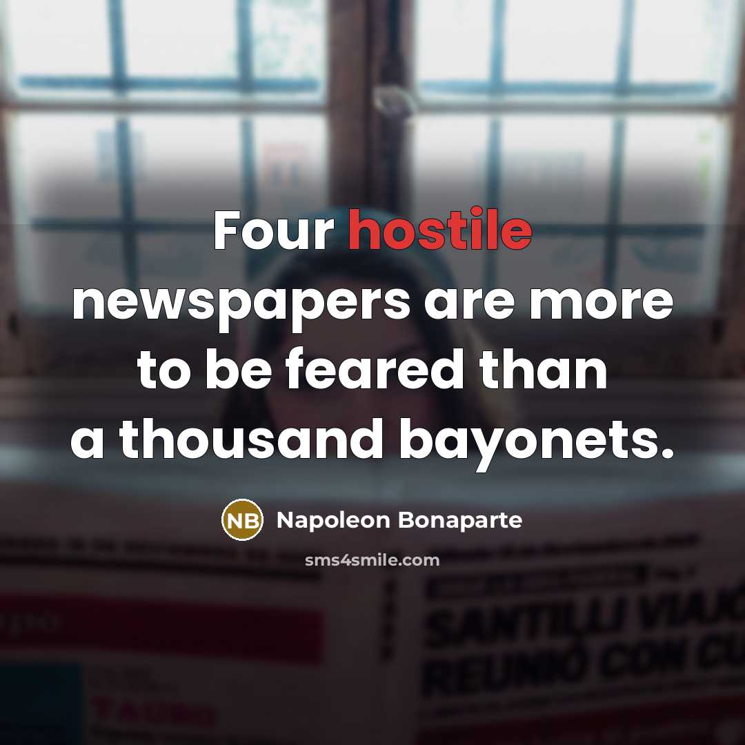 “Four hostile newspapers are more to be feared than a…” quote by Napoleon Bonaparte