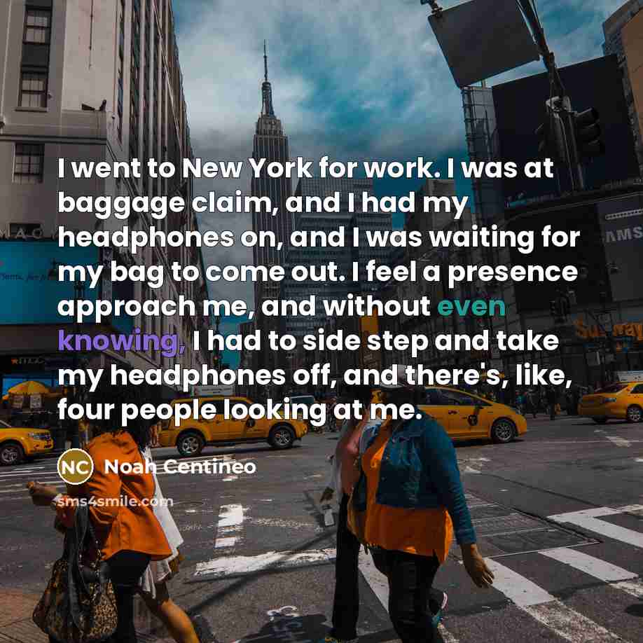 “I went to New York for work. I was at…” quote by Noah Centineo