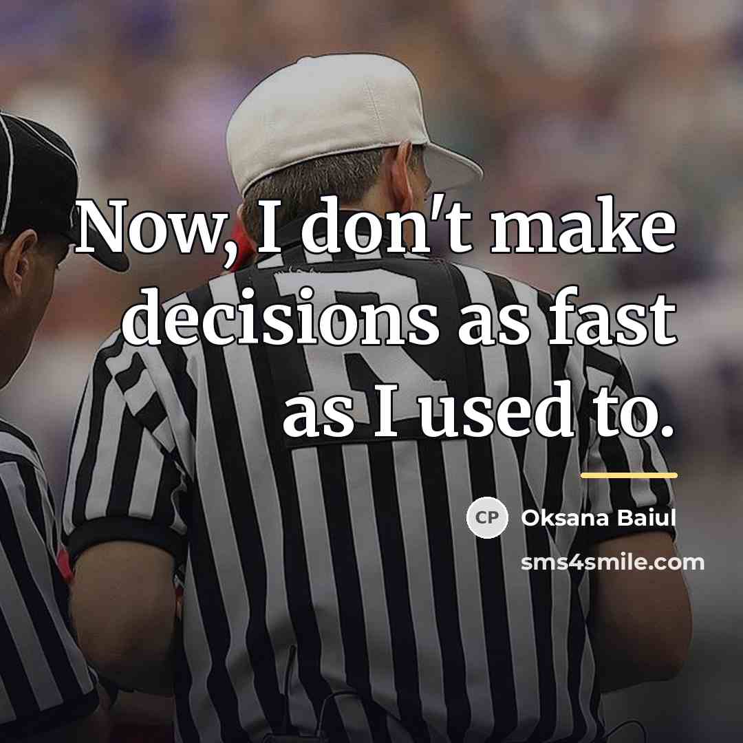 “Now, I don't make decisions as fast as I used…” quote by Oksana Baiul