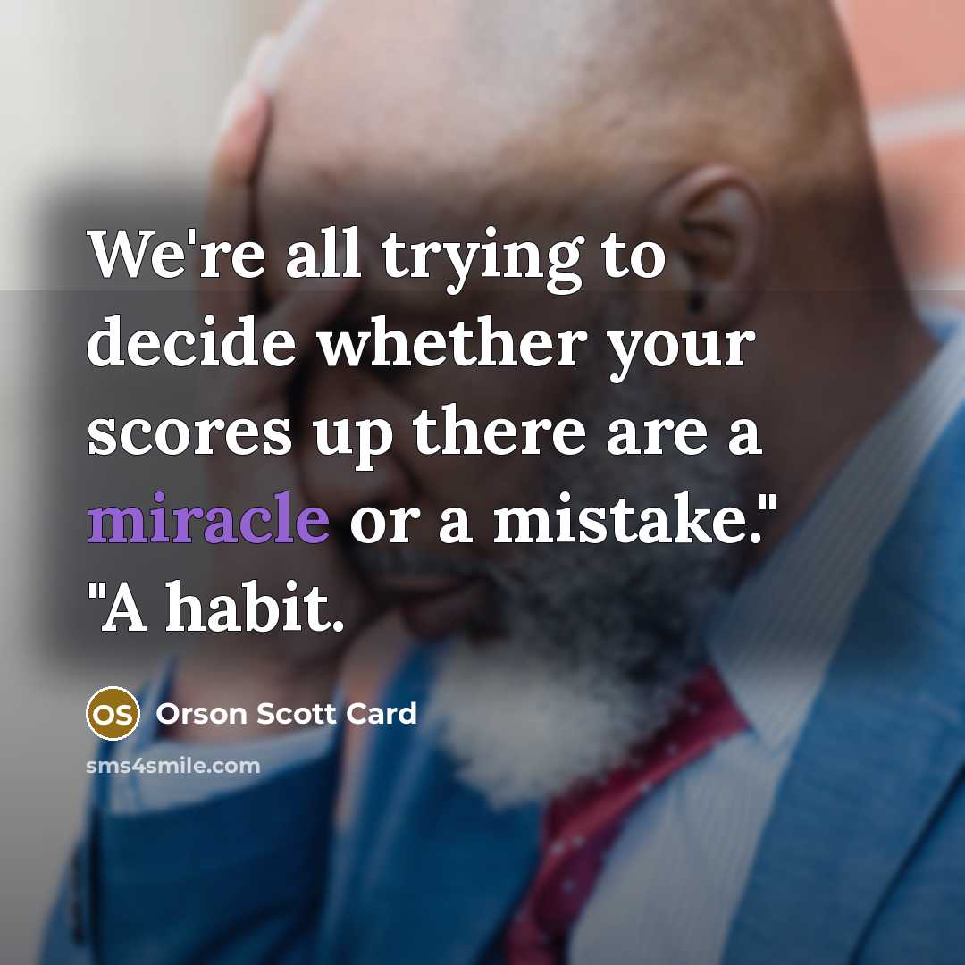 “We're all trying to decide whether your scores up there…” quote by Orson Scott Card