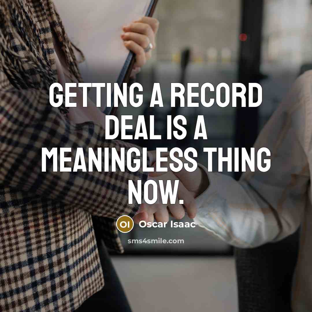 “Getting a record deal is a meaningless thing now.…” quote by Oscar Isaac