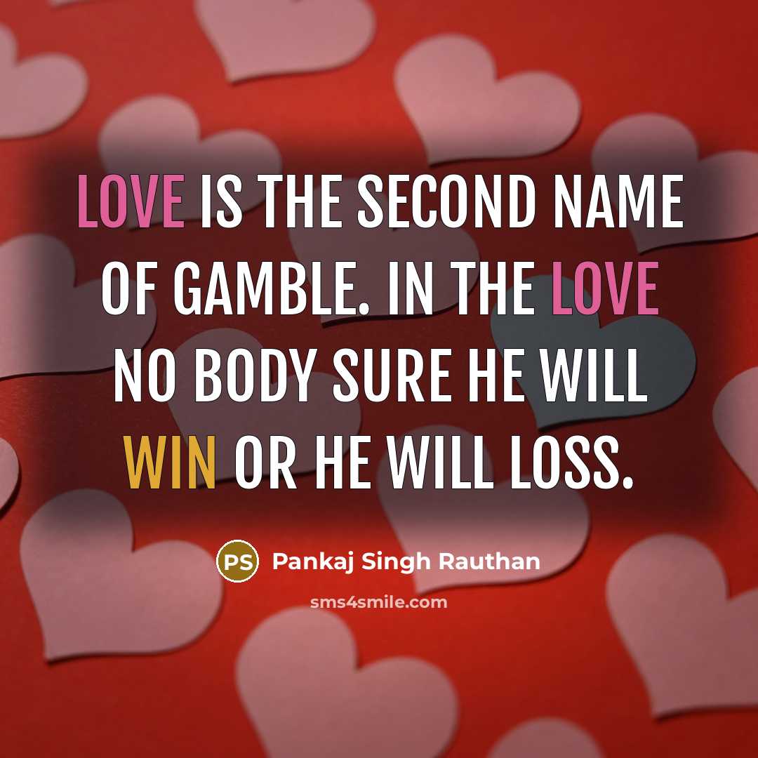 “Love is the second name of gamble. In the love no body sure he will WIN or he will LOSS.” quote by Pankaj Singh Rauthan