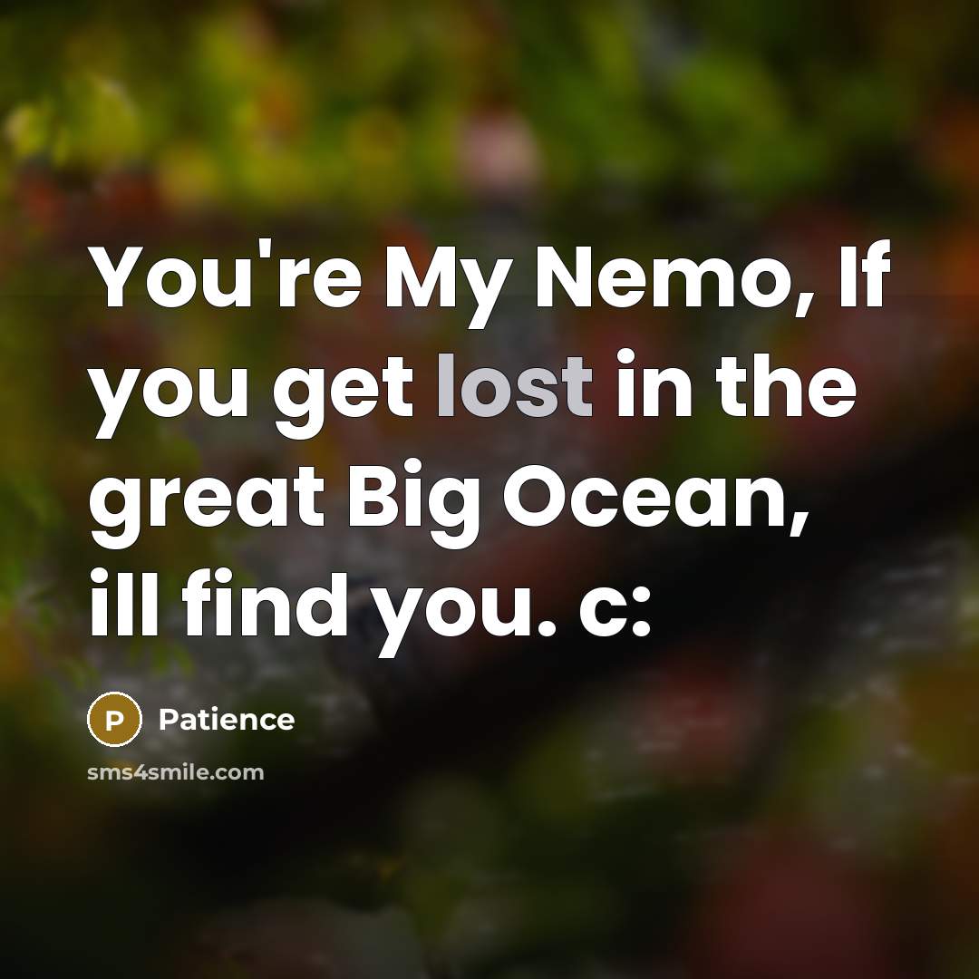 “You're My Nemo, If you get lost in the great Big Ocean, ill find you. c:” quote by Patience