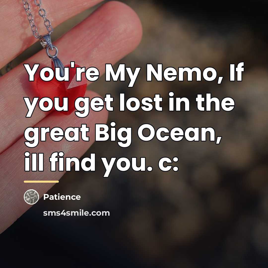 “You're My Nemo, If you get lost in the great…” quote by Patience