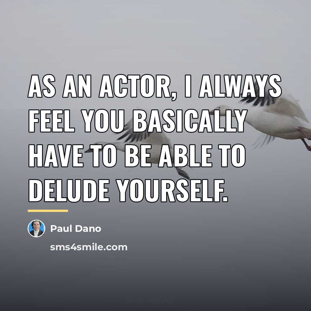 “As an actor, I always feel you basically have to…” quote by Paul Dano