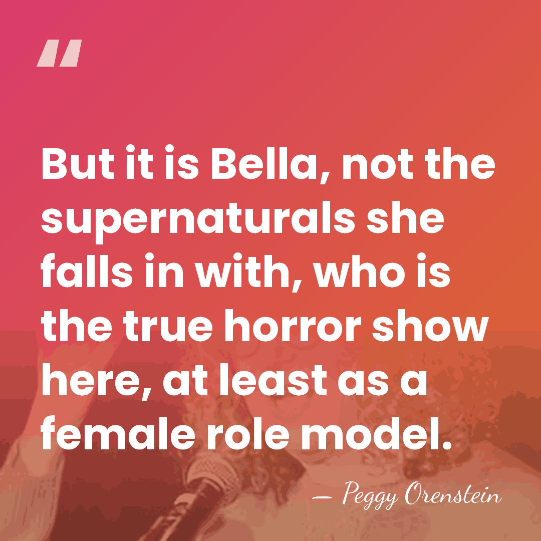 But it is Bella, not the supernaturals she falls in with, who&hellip; - Peggy Orenstein