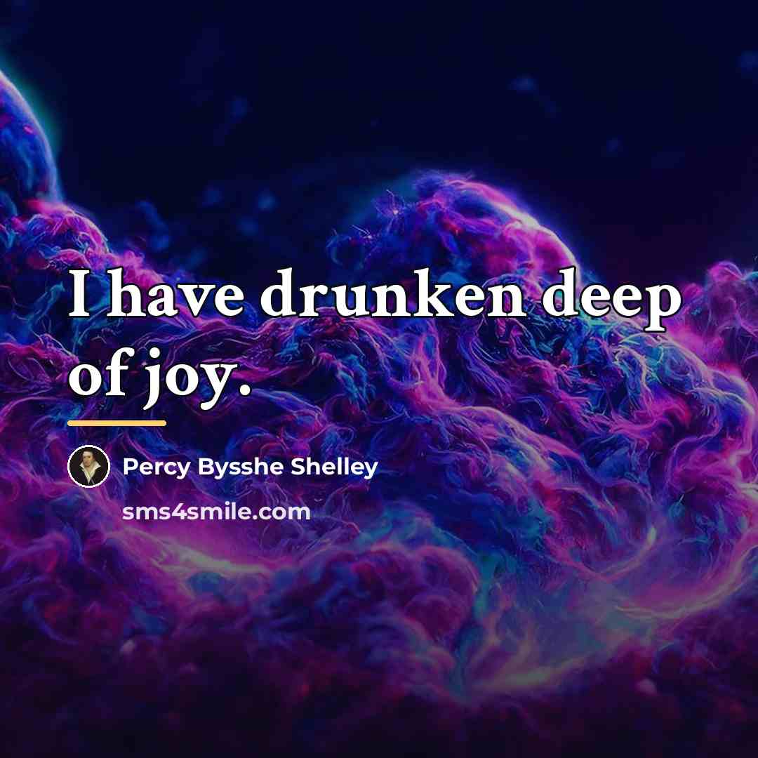 “I have drunken deep of joy.…” quote by Percy Bysshe Shelley