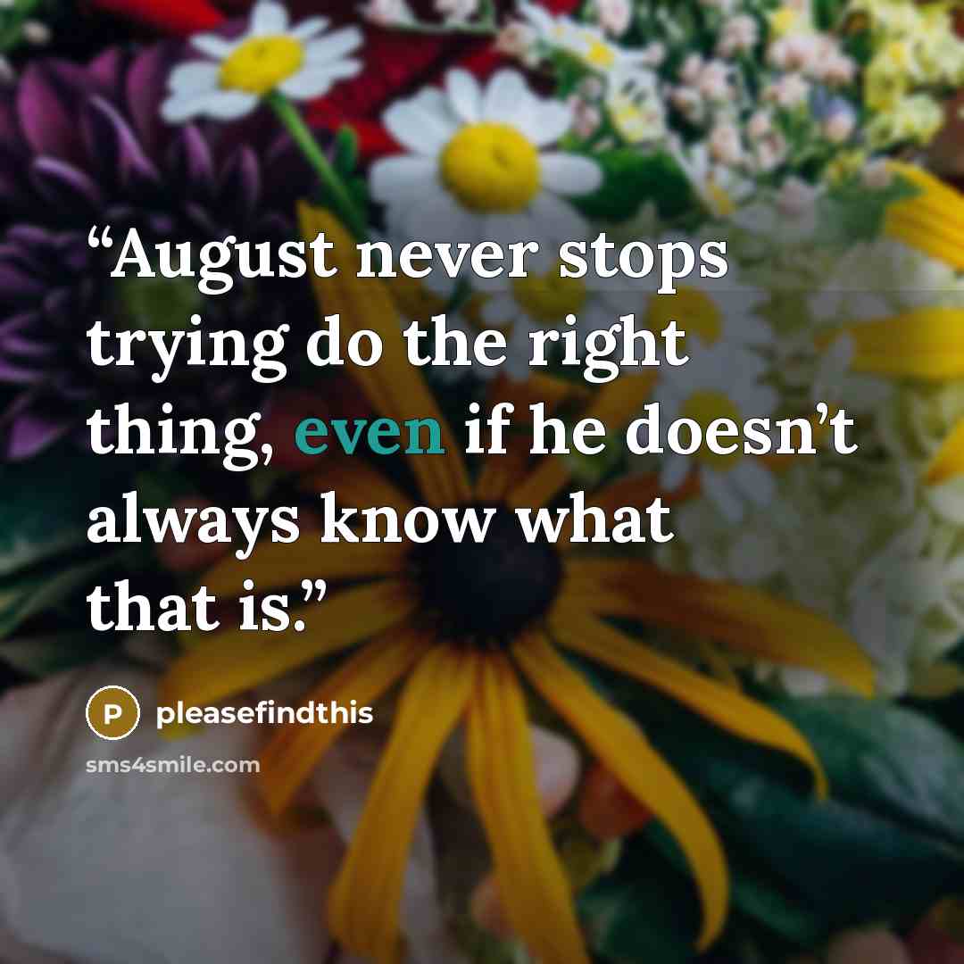 “August never stops trying do the right thing, even if he doesn’t always know what that is.” quote by pleasefindthis