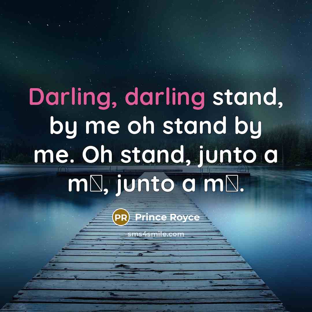“Darling, darling stand, by me oh stand by me. Oh…” quote by Prince Royce