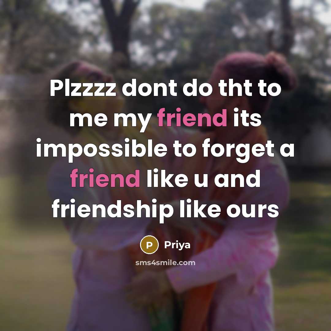 “Plzzzz dont do tht to me my friend its impossible…” quote by Priya