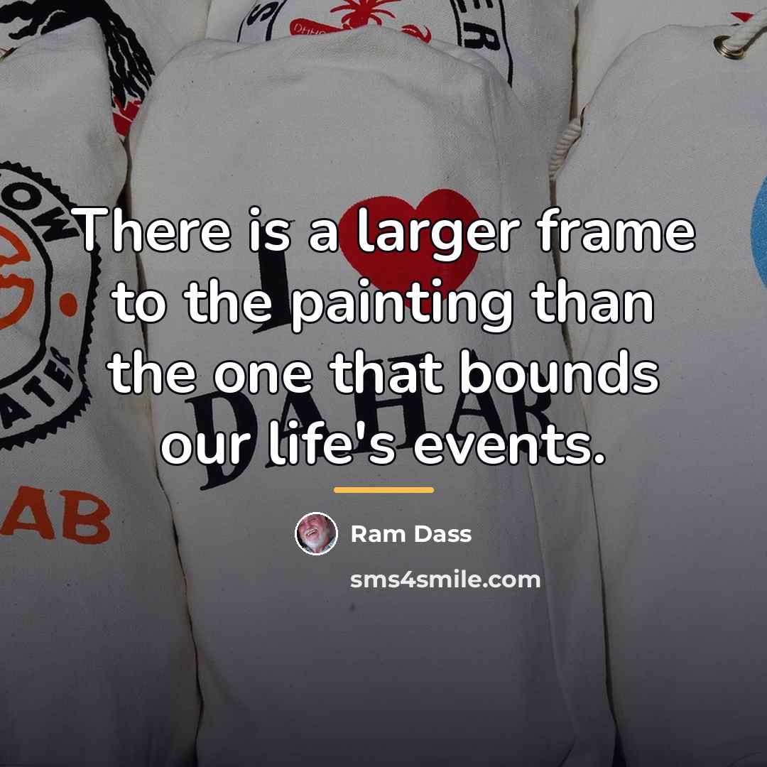 “There is a larger frame to the painting than the…” quote by Ram Dass