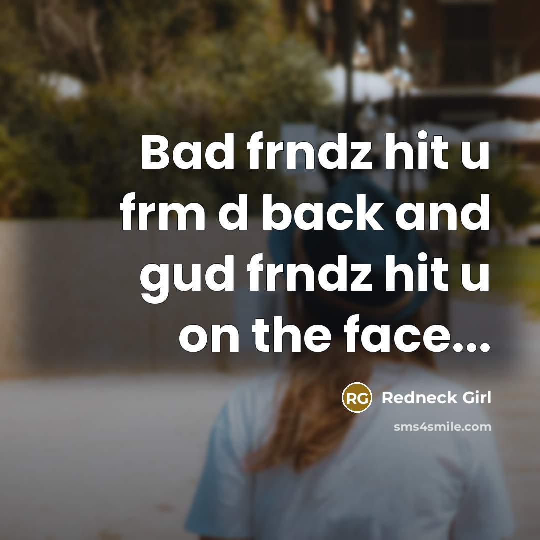 “Bad frndz hit u frm d back and gud frndz…” quote by Redneck Girl