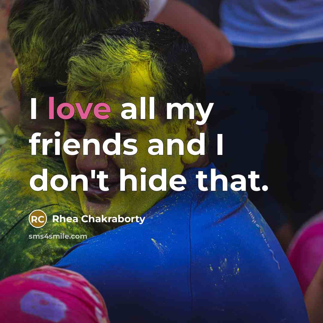 “I love all my friends and I don't hide that.…” quote by Rhea Chakraborty
