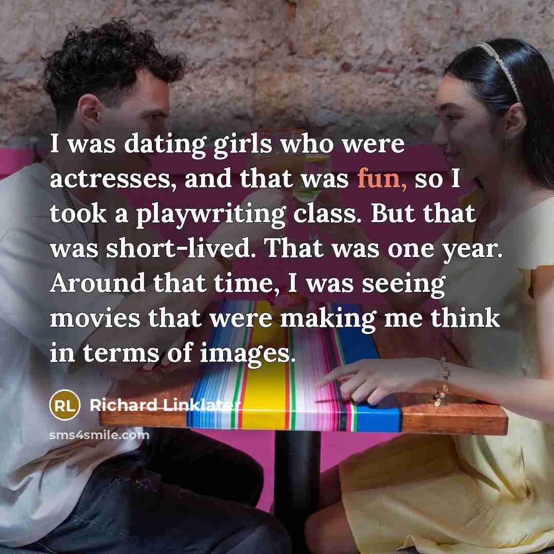 “I was dating girls who were actresses, and that was…” quote by Richard Linklater