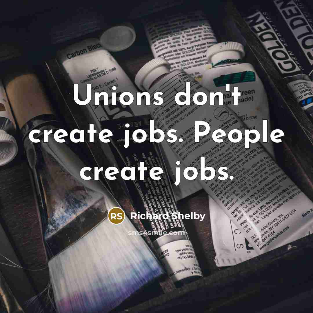 “Unions don't create jobs. People create jobs.…” quote by Richard Shelby