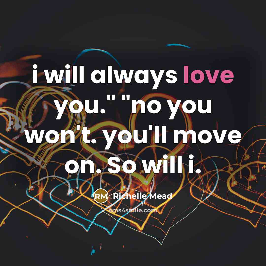 “i will always love you." "no you won't. you'll move…” quote by Richelle Mead