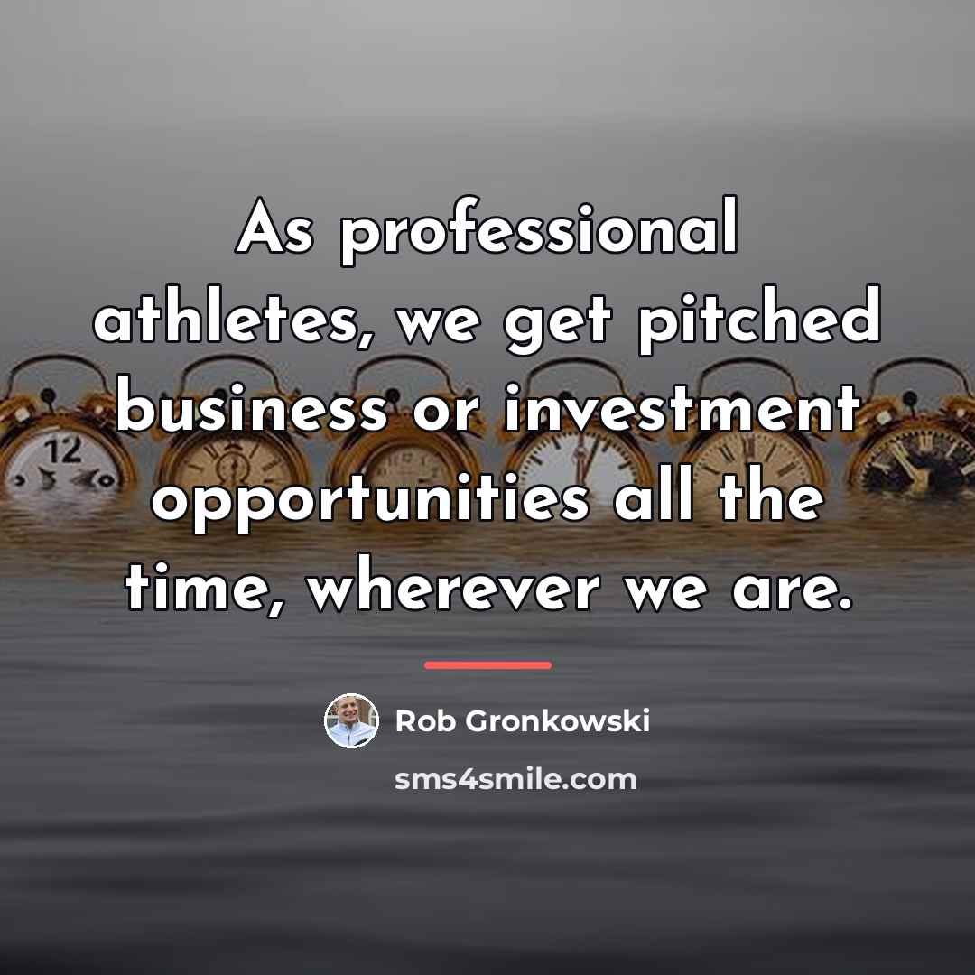 “As professional athletes, we get pitched business or investment opportunities…” quote by Rob Gronkowski