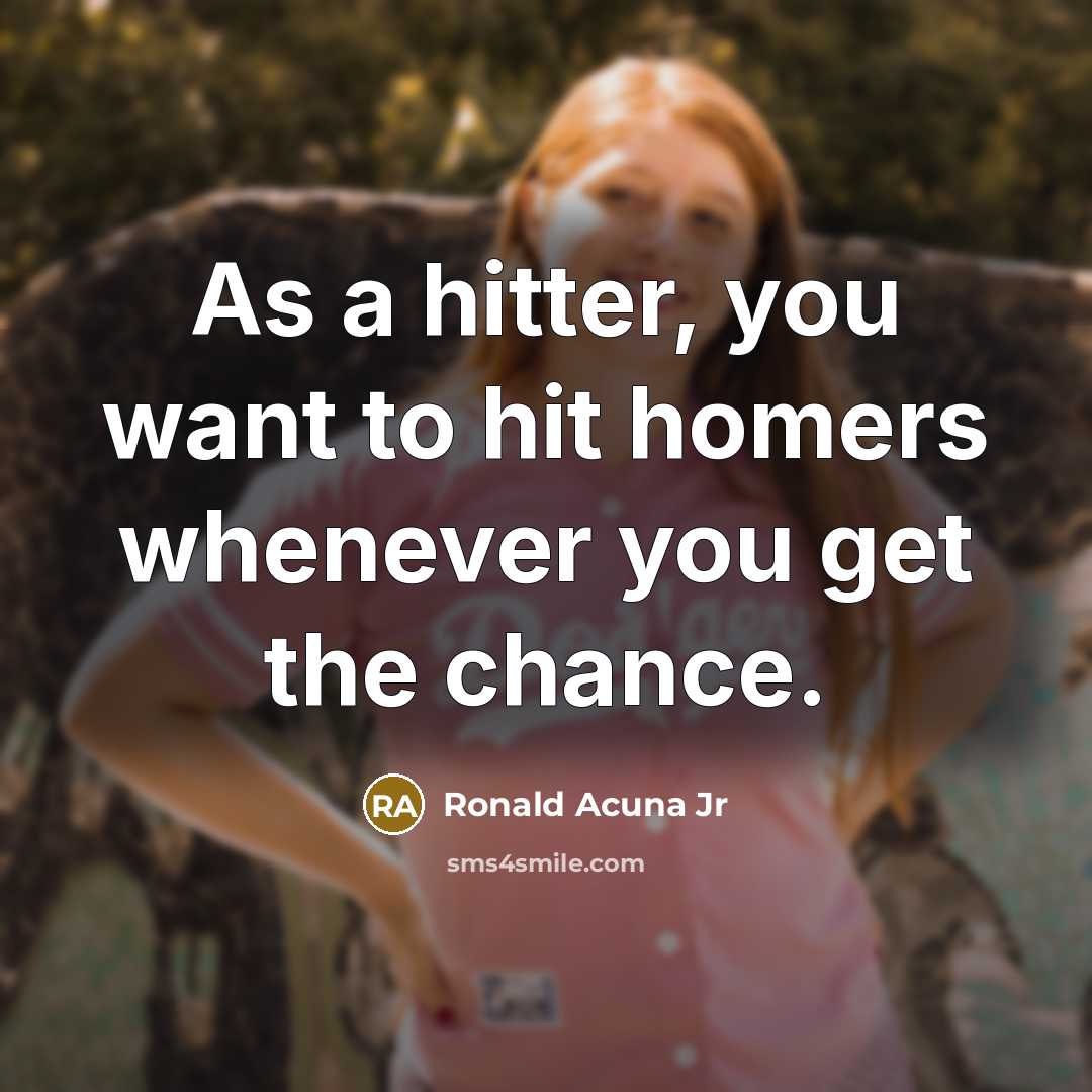 “As a hitter, you want to hit homers whenever you get the chance.” quote by Ronald Acuna Jr