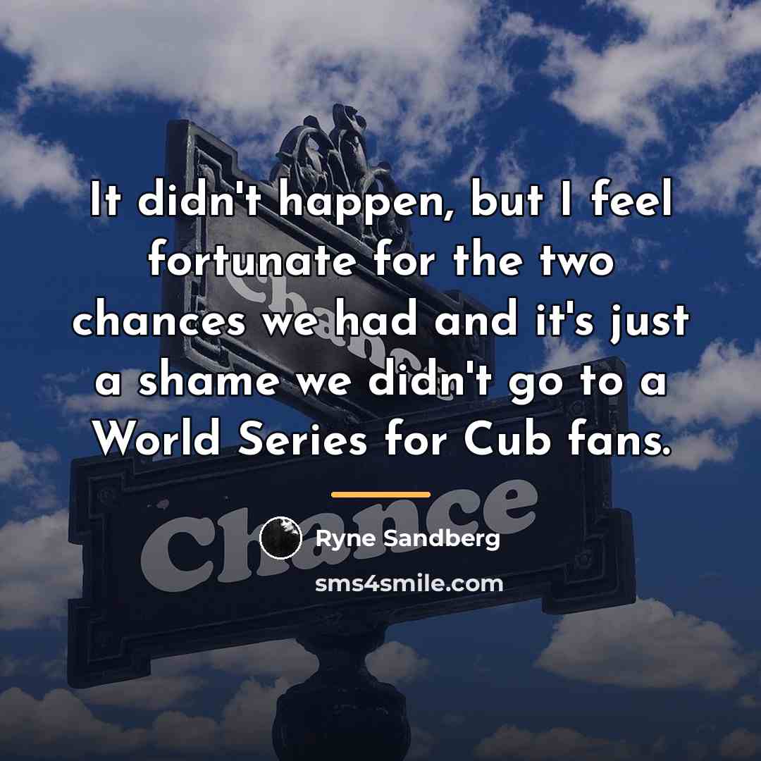 “It didn't happen, but I feel fortunate for the two…” quote by Ryne Sandberg