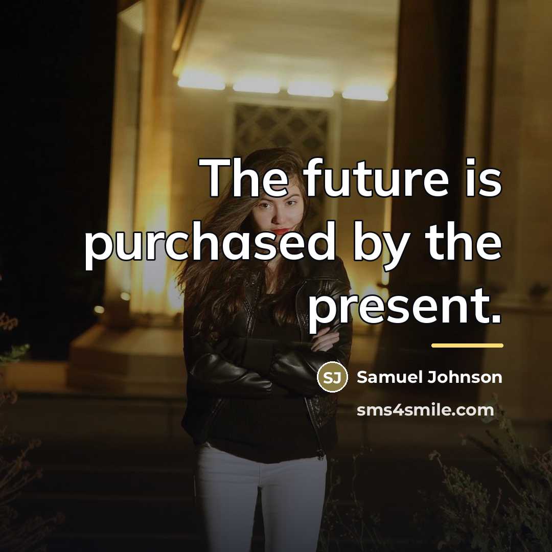 “The future is purchased by the present.…” quote by Samuel Johnson