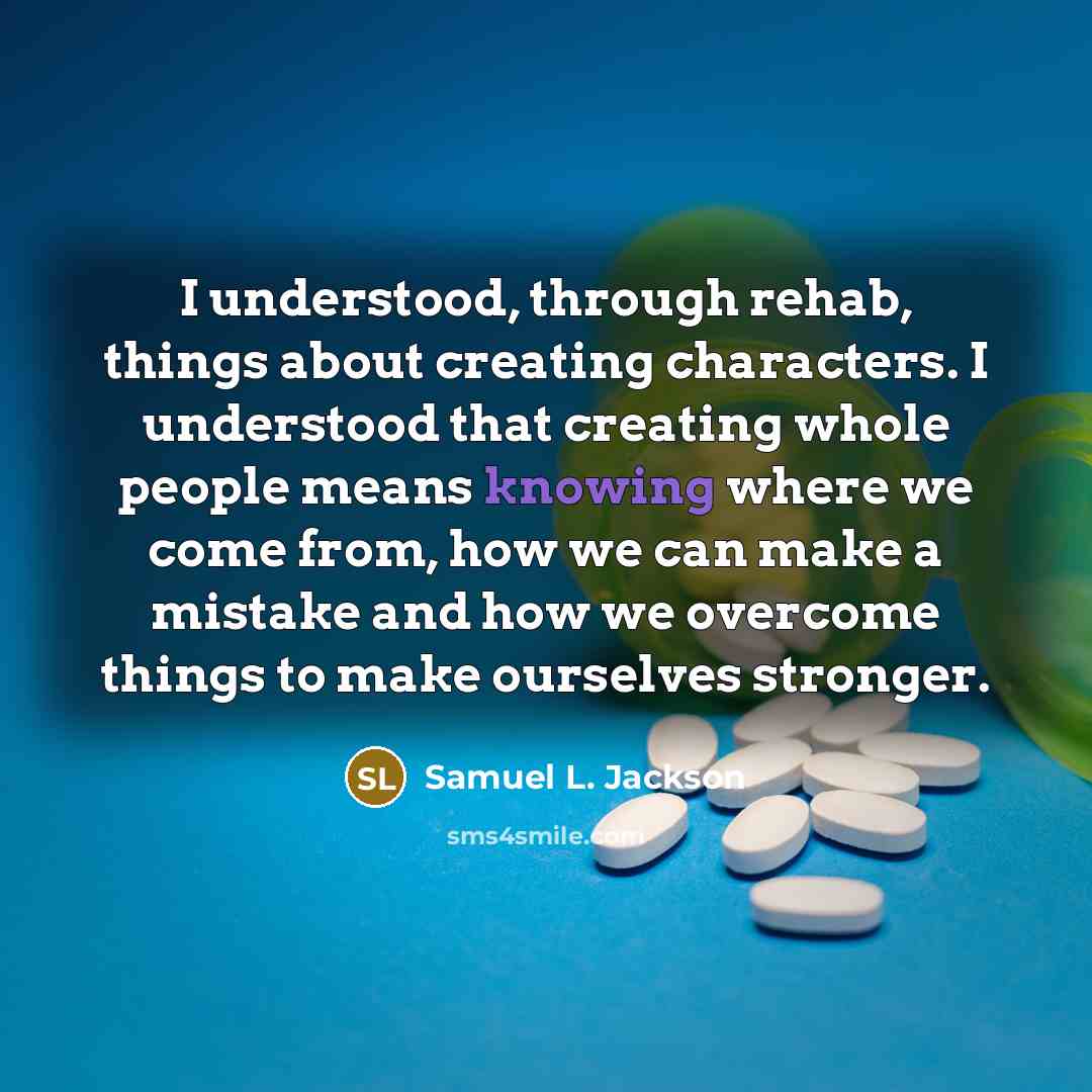 “I understood, through rehab, things about creating characters. I understood…” quote by Samuel L. Jackson