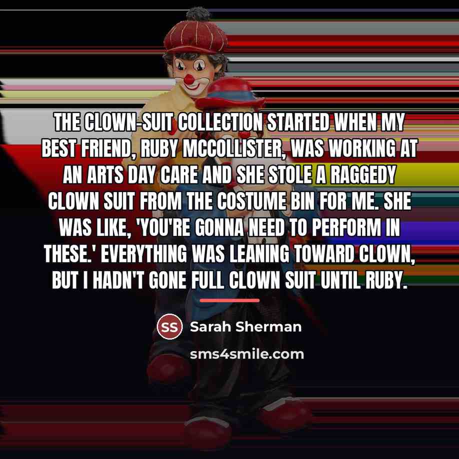 “The clown-suit collection started when my best friend, Ruby McCollister,…” quote by Sarah Sherman