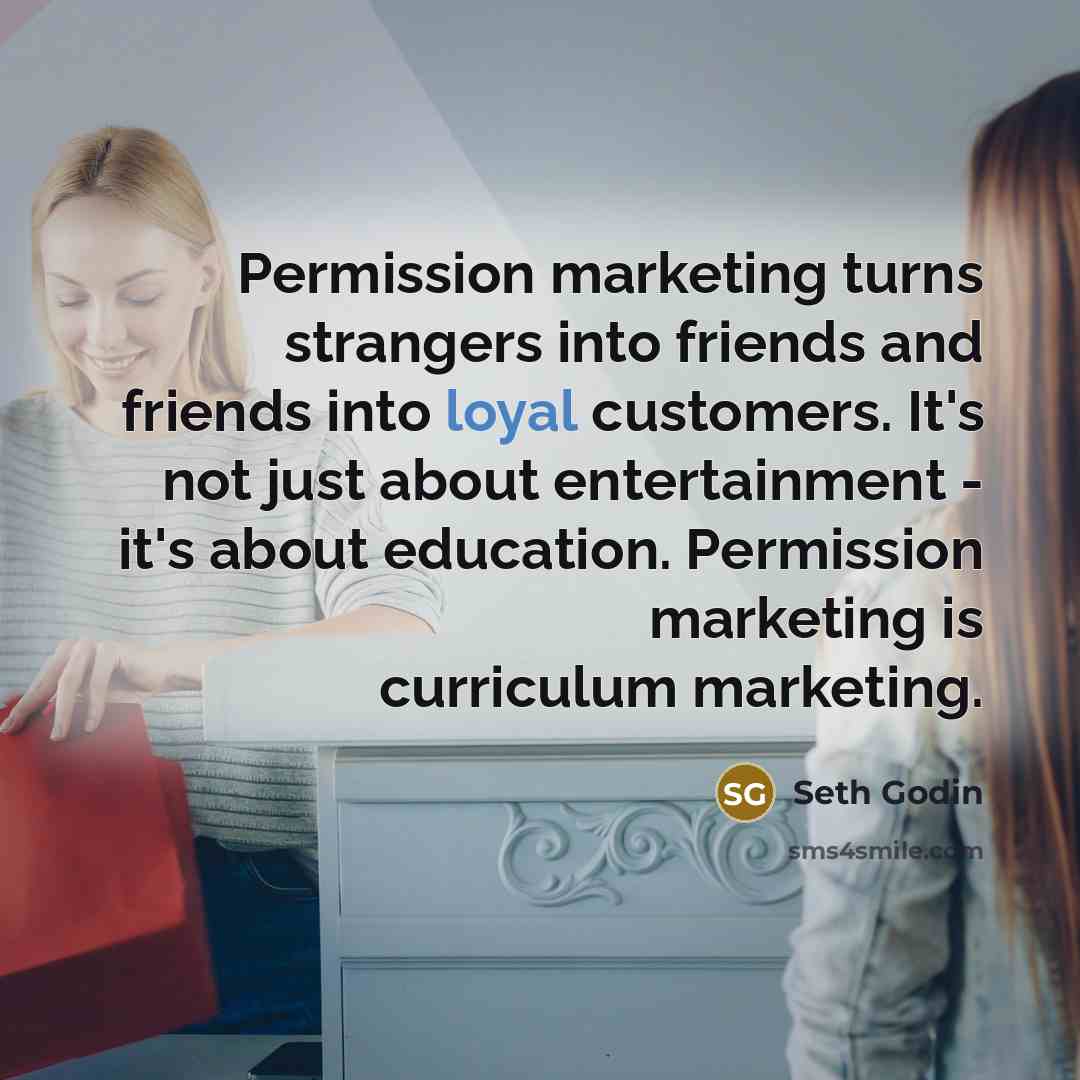 “Permission marketing turns strangers into friends and friends into loyal…” quote by Seth Godin
