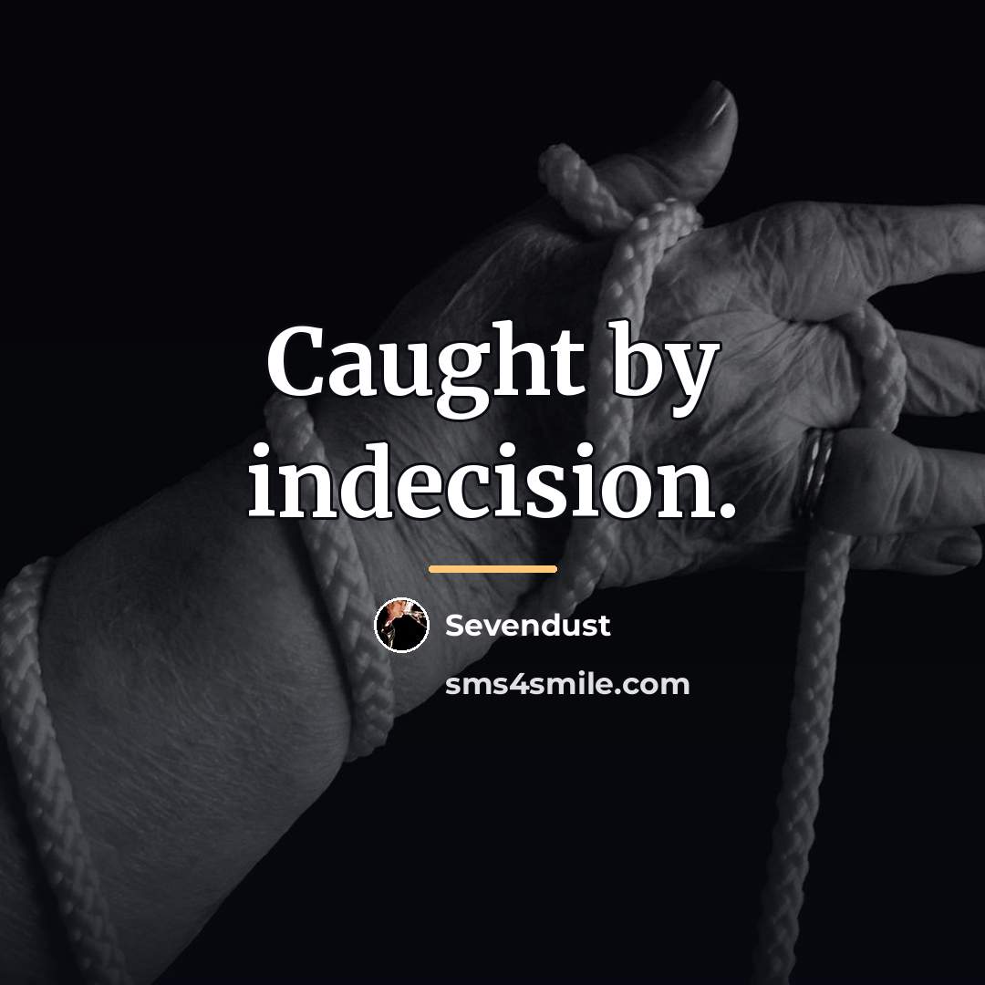 “Caught by indecision.…” quote by Sevendust