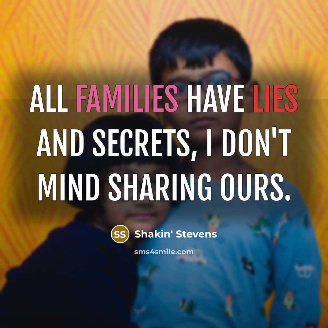 “All families have lies and secrets, I don't mind sharing…” quote by Shakin' Stevens