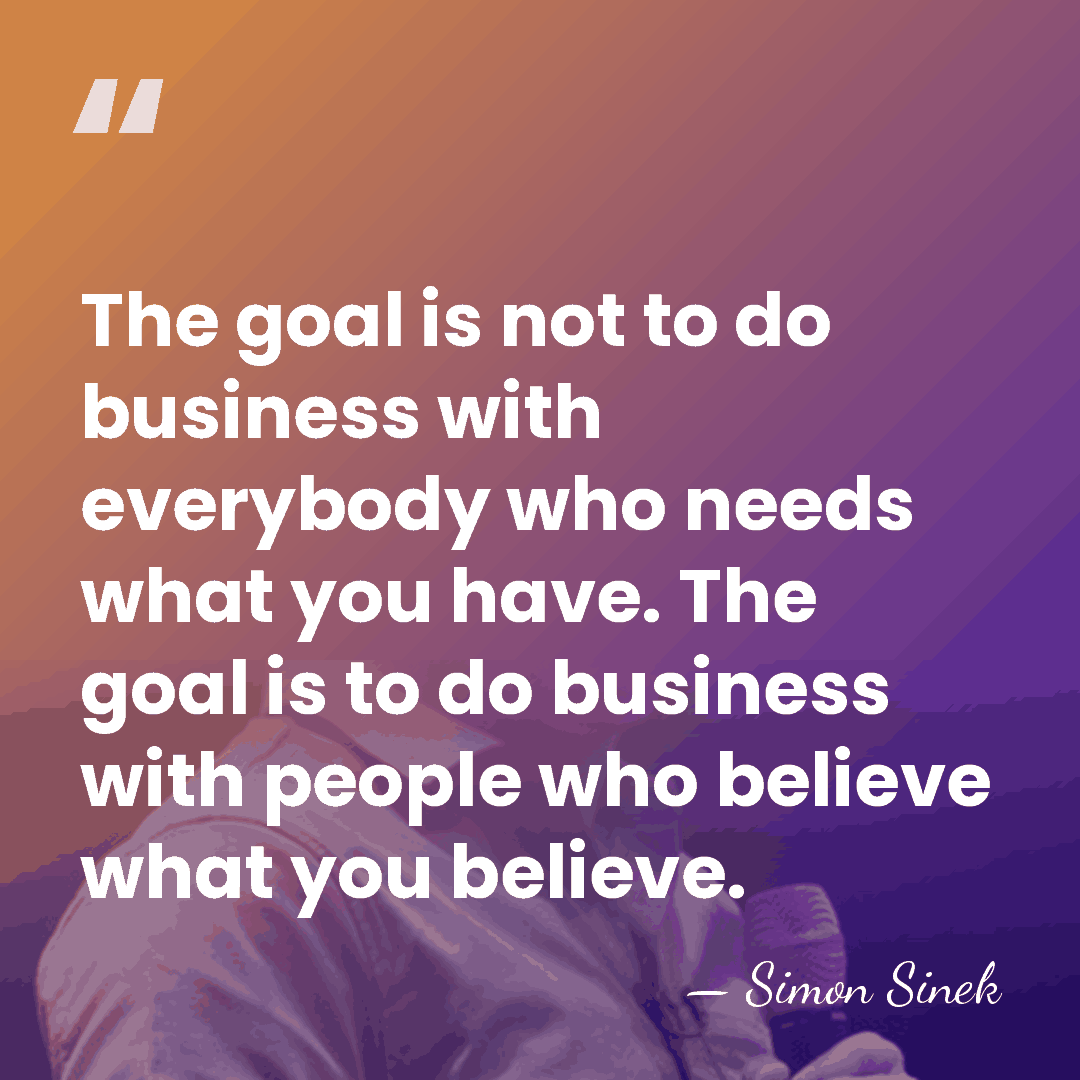The goal is not to do business with everybody who needs what&hellip; - Simon Sinek