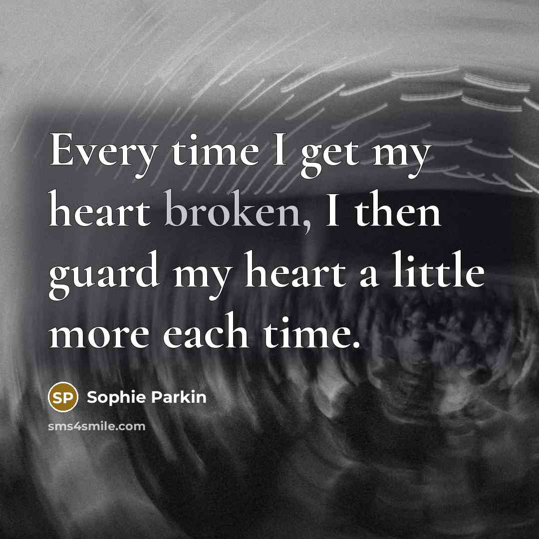 “Every time I get my heart broken, I then guard…” quote by Sophie Parkin