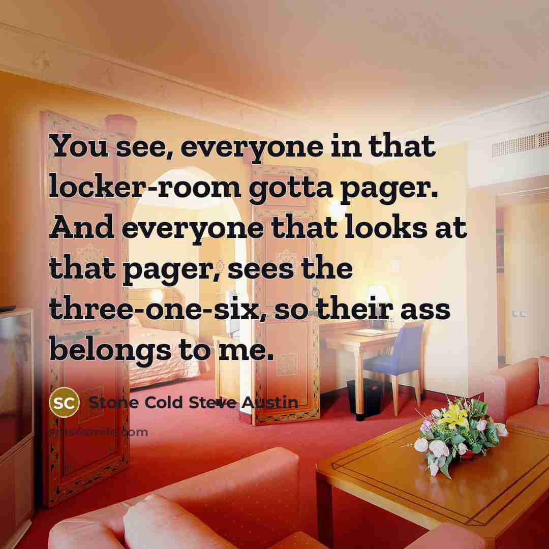 “You see, everyone in that locker-room gotta pager. And everyone…” quote by Stone Cold Steve Austin