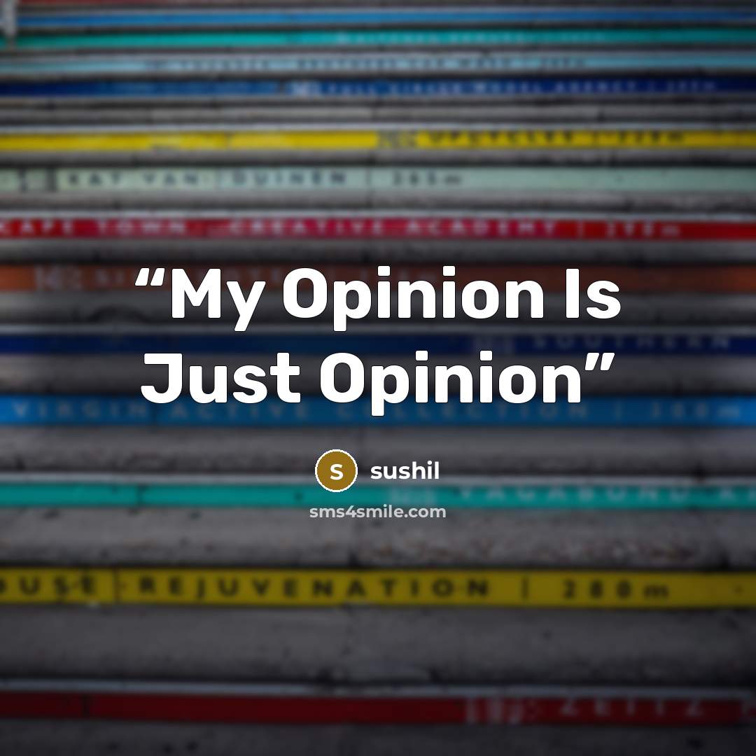 “My Opinion Is Just Opinion” quote by sushil