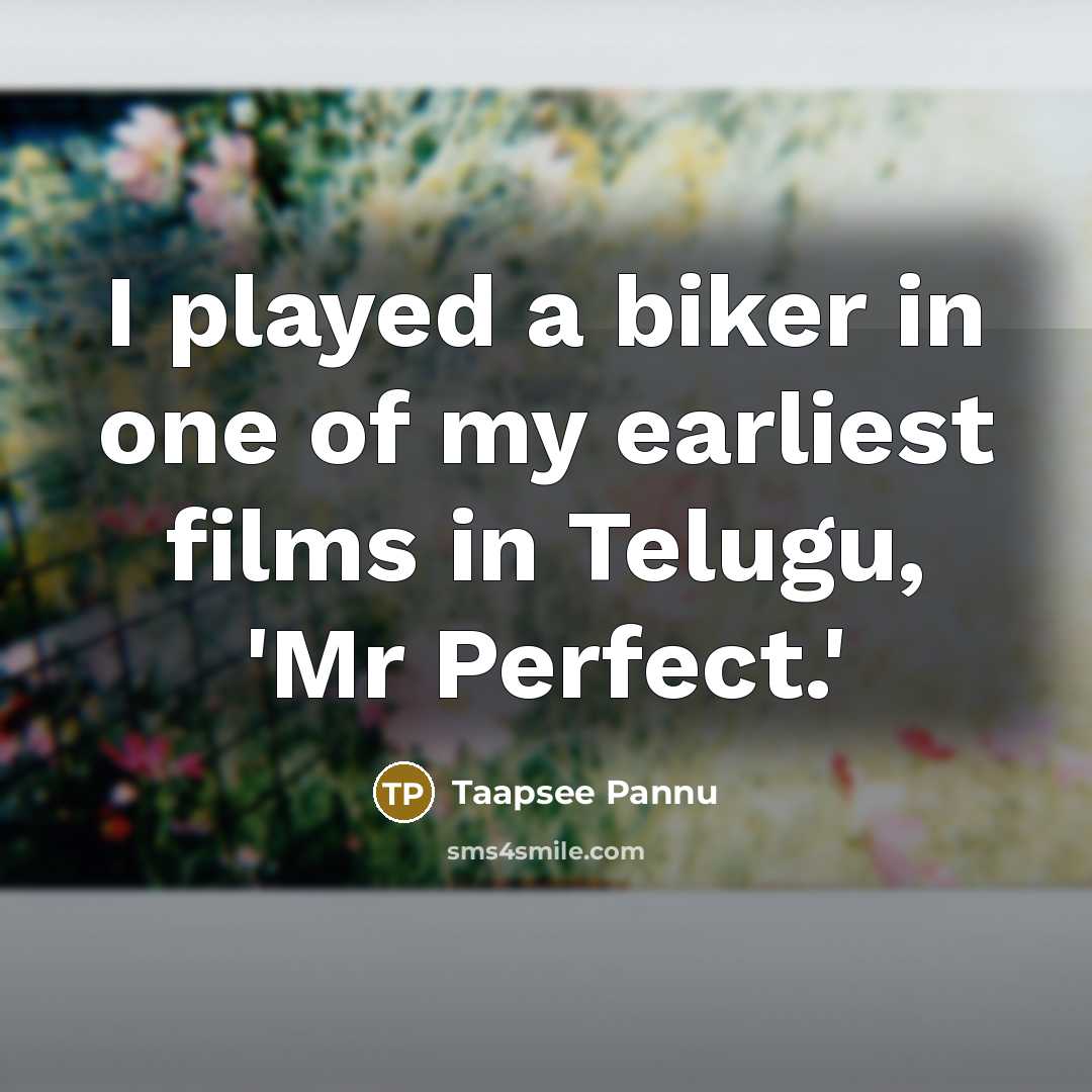 “I played a biker in one of my earliest films in Telugu, 'Mr Perfect.'” quote by Taapsee Pannu