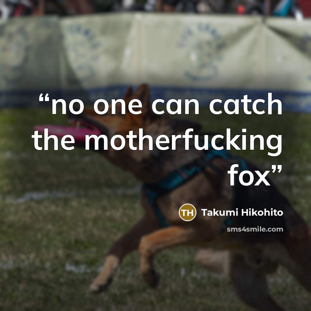 “no one can catch the motherfucking fox” quote by Takumi Hikohito