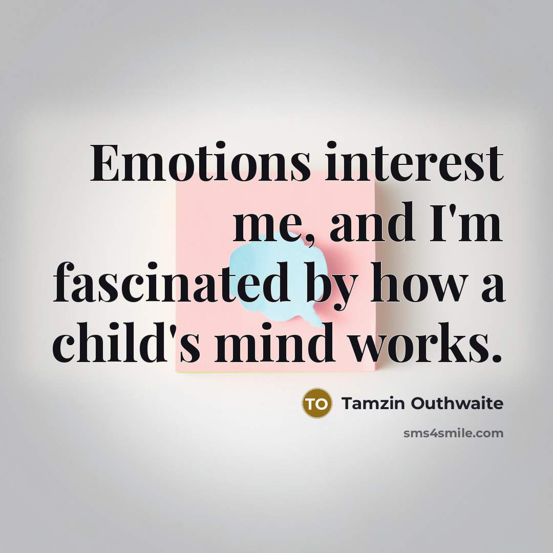 “Emotions interest me, and I'm fascinated by how a child's…” quote by Tamzin Outhwaite