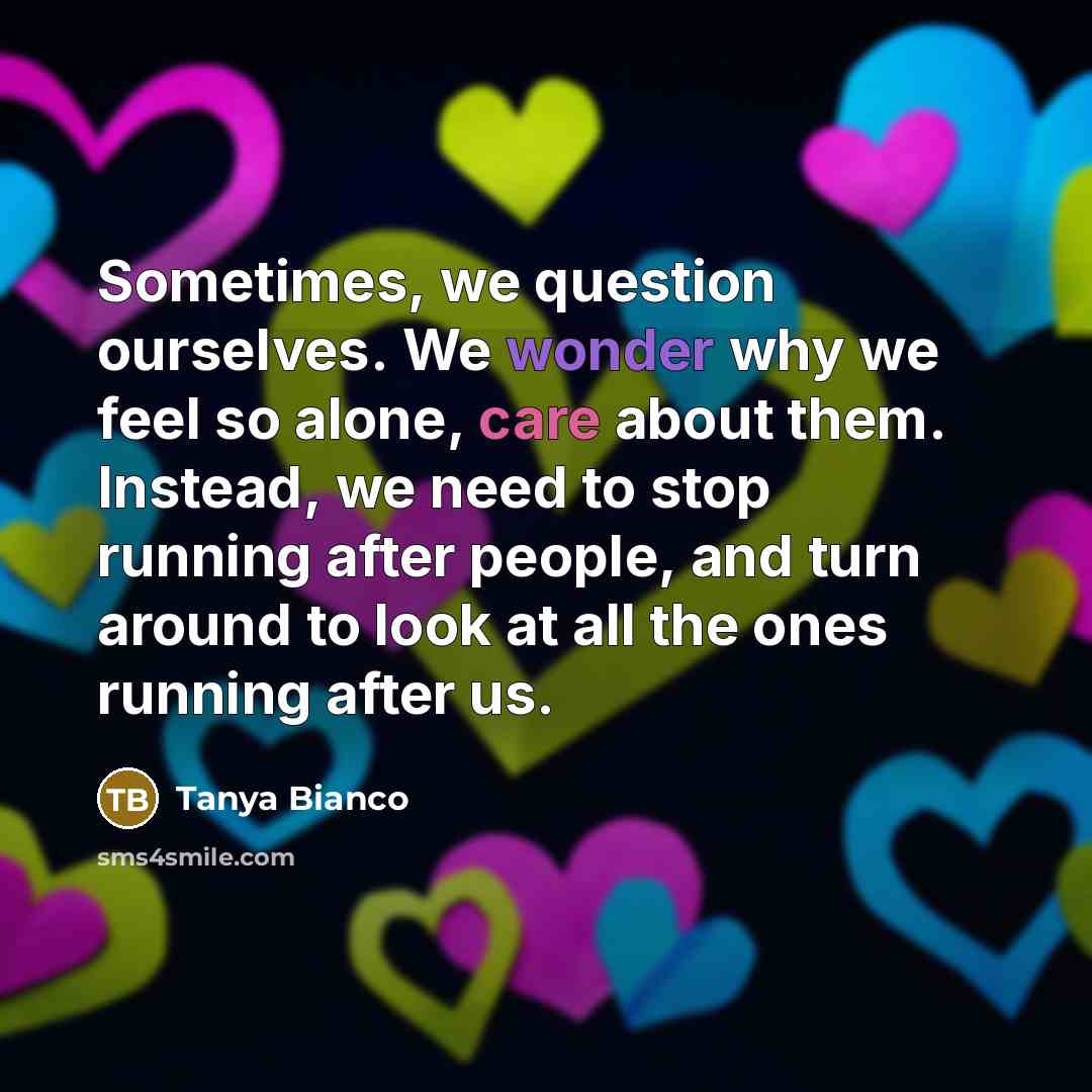 “Sometimes, we question ourselves. We wonder why we feel so…” quote by Tanya Bianco