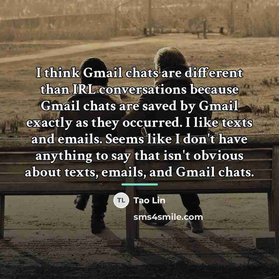 “I think Gmail chats are different than IRL conversations because…” quote by Tao Lin