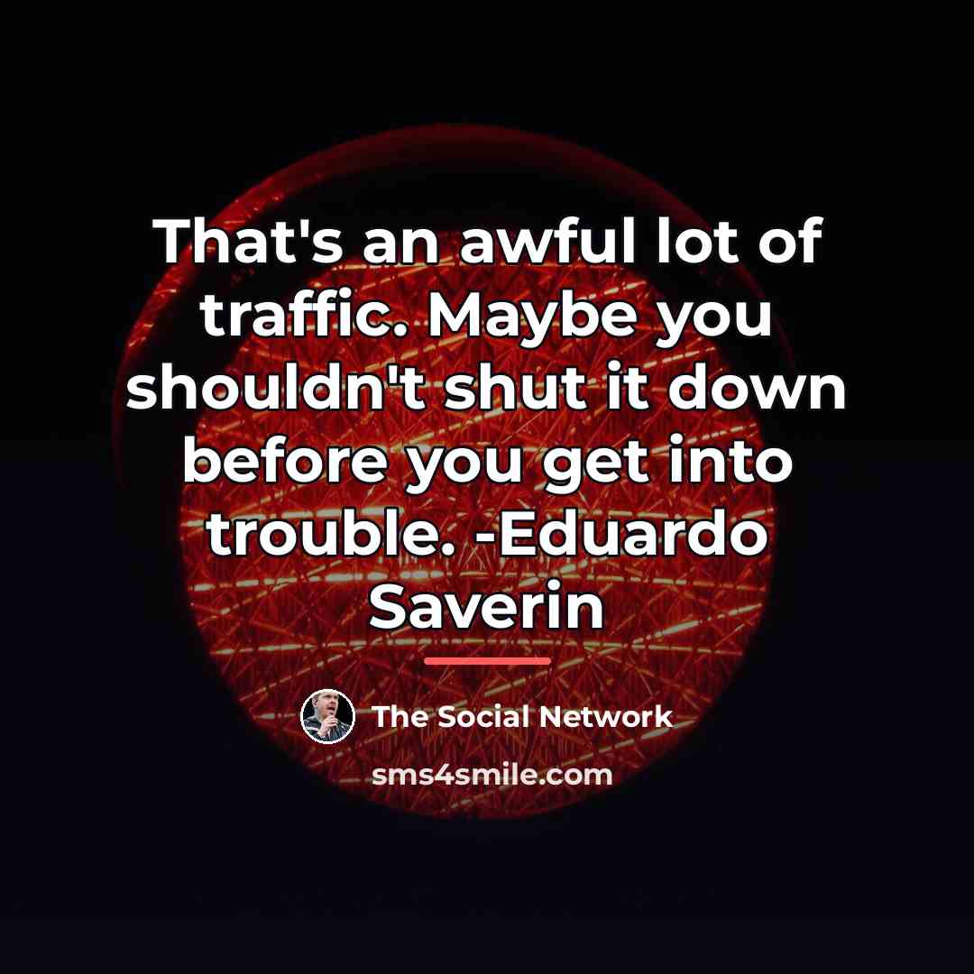 “That's an awful lot of traffic. Maybe you shouldn't shut…” quote by The Social Network