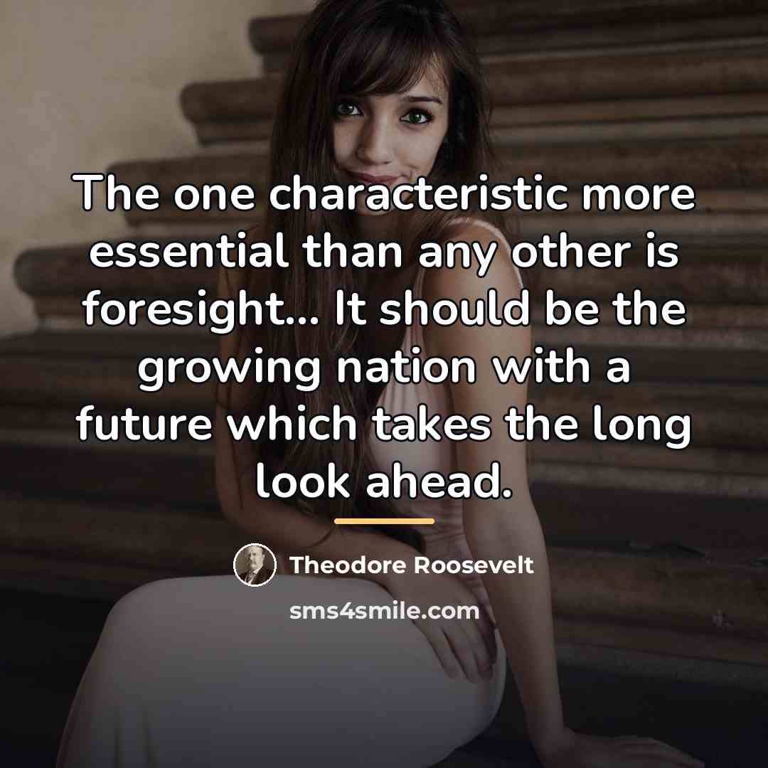 “The one characteristic more essential than any other is foresight...…” quote by Theodore Roosevelt