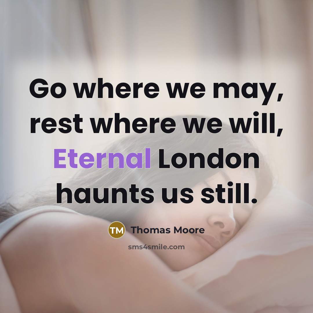 “Go where we may, rest where we will, Eternal London haunts us still.” quote by Thomas Moore