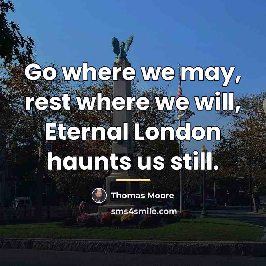 “Go where we may, rest where we will, Eternal London…” quote by Thomas Moore
