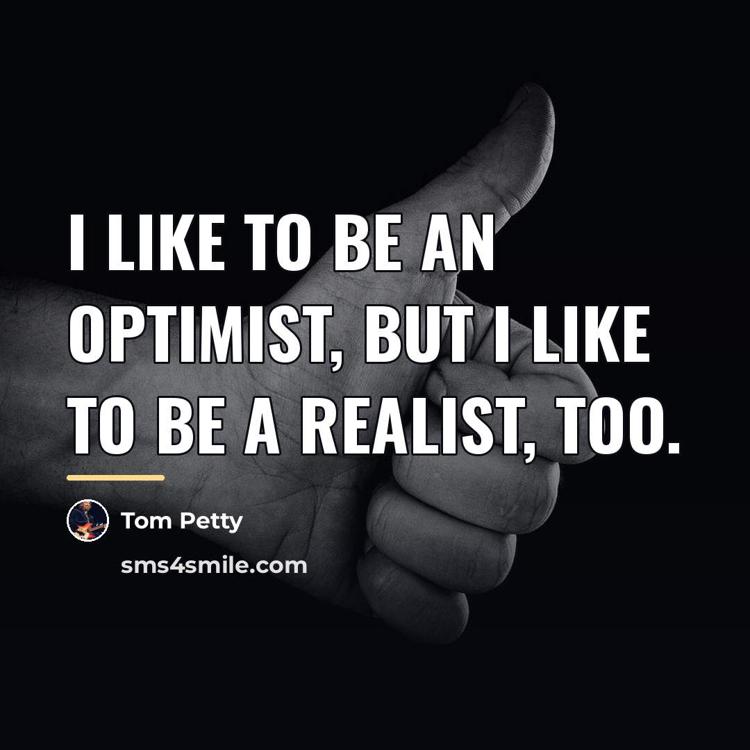 “I like to be an optimist, but I like to…” quote by Tom Petty