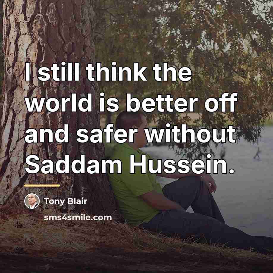 “I still think the world is better off and safer…” quote by Tony Blair